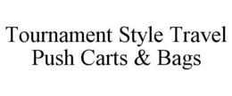 TOURNAMENT STYLE TRAVEL PUSH CARTS & BAGS trademark