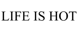 LIFE IS HOT trademark