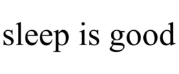 SLEEP IS GOOD trademark