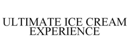 ULTIMATE ICE CREAM EXPERIENCE trademark