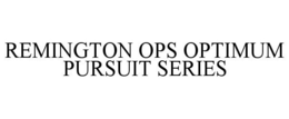 REMINGTON OPS OPTIMUM PURSUIT SERIES trademark