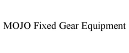MOJO FIXED GEAR EQUIPMENT trademark