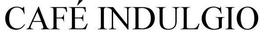 CAFÉ INDULGIO trademark