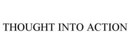 THOUGHT INTO ACTION trademark