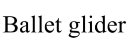 BALLET GLIDER trademark