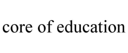 CORE OF EDUCATION trademark