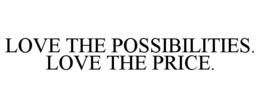LOVE THE POSSIBILITIES. LOVE THE PRICE. trademark