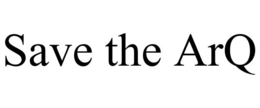 SAVE THE ARQ trademark