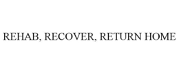 REHAB, RECOVER, RETURN HOME trademark