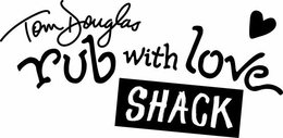 TOM DOUGLAS RUB WITH LOVE SHACK trademark