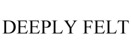 DEEPLY FELT trademark