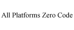 ALL PLATFORMS ZERO CODE trademark