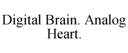 DIGITAL BRAIN. ANALOG HEART. trademark