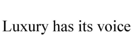 LUXURY HAS ITS VOICE trademark
