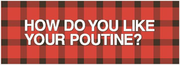 HOW DO YOU LIKE YOUR POUTINE? trademark