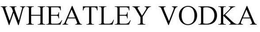 WHEATLEY VODKA trademark