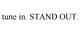 TUNE IN. STAND OUT. trademark