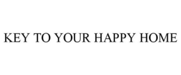 KEY TO YOUR HAPPY HOME trademark