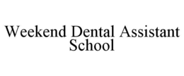 WEEKEND DENTAL ASSISTANT SCHOOL trademark