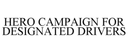 HERO CAMPAIGN FOR DESIGNATED DRIVERS trademark