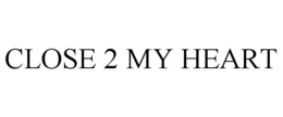 CLOSE 2 MY HEART trademark