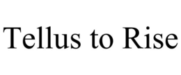 TELLUS TO RISE trademark