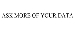 ASK MORE OF YOUR DATA trademark
