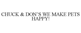 CHUCK & DON'S WE MAKE PETS HAPPY! trademark