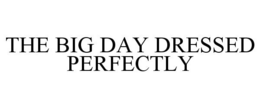 THE BIG DAY DRESSED PERFECTLY trademark