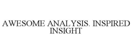 AWESOME ANALYSIS. INSPIRED INSIGHT trademark