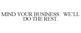 MIND YOUR BUSINESS. WE'LL DO THE REST. trademark