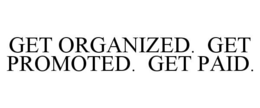 GET ORGANIZED. GET PROMOTED. GET PAID. trademark