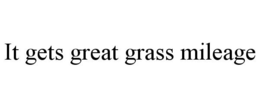 IT GETS GREAT GRASS MILEAGE trademark