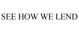 SEE HOW WE LEND trademark