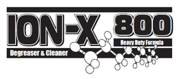 ION-X 800 DEGREASER & CLEANER HEAVY DUTY FORMULA trademark