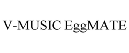 V-MUSIC EGGMATE trademark