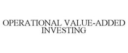 OPERATIONAL VALUE-ADDED INVESTING trademark
