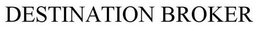 DESTINATION BROKER trademark