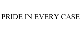 PRIDE IN EVERY CASE trademark