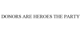 DONORS ARE HEROES THE PARTY trademark