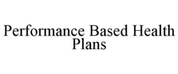 PERFORMANCE BASED HEALTH PLANS trademark
