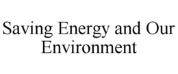 SAVING ENERGY AND OUR ENVIRONMENT trademark