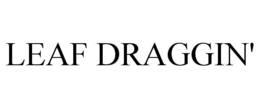 LEAF DRAGGIN' trademark