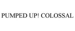 PUMPED UP! COLOSSAL trademark