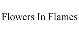 FLOWERS IN FLAMES trademark