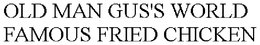 OLD MAN GUS'S WORLD FAMOUS FRIED CHICKEN trademark