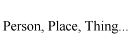 PERSON, PLACE, THING... trademark