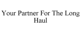 YOUR PARTNER FOR THE LONG HAUL trademark