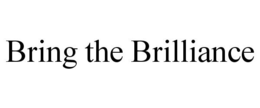 BRING THE BRILLIANCE trademark