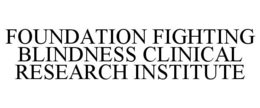 FOUNDATION FIGHTING BLINDNESS CLINICAL RESEARCH INSTITUTE trademark